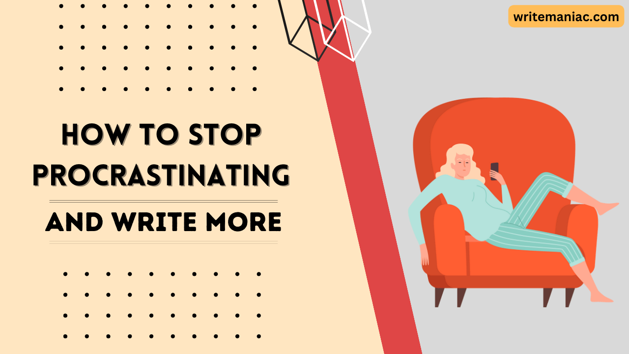 How To Stop Procrastinating And Write More In 6 Easy Ways